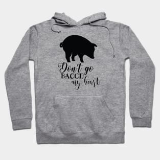 Don't go Bacon my Heart Hoodie